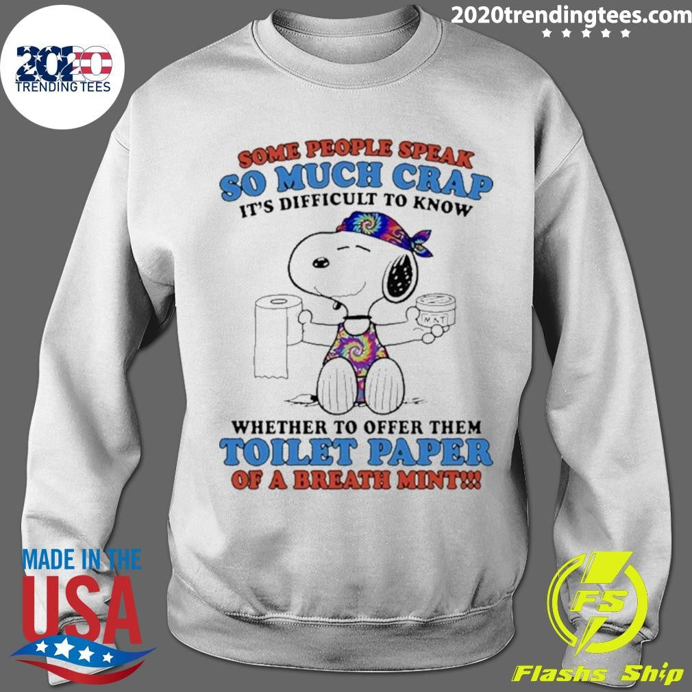 Snoopy Some People Speak So Much Crap It’s Difficult To Know Whether To Offer Them Toilet Paper Shirt