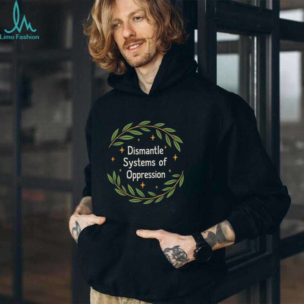 Social Justice Activism Dismantle Systems Of Oppression Shirt