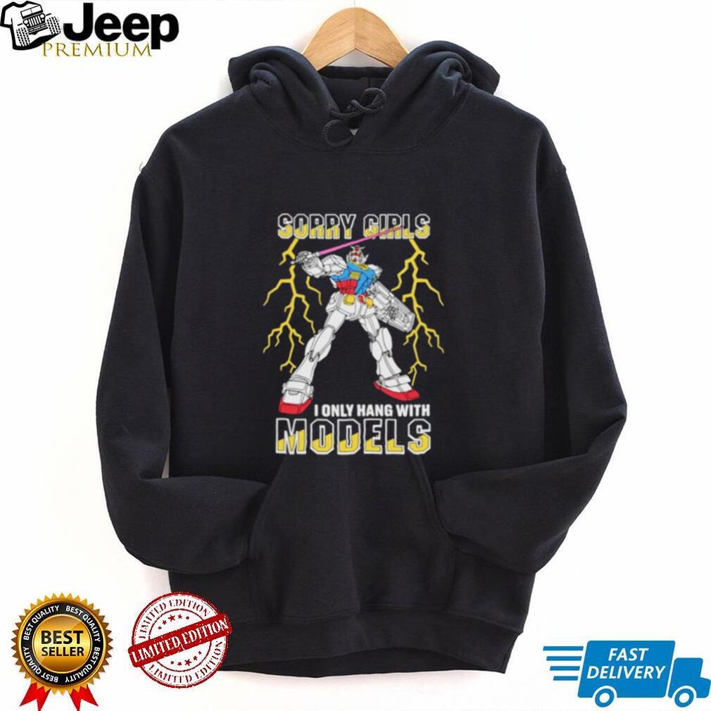 Sorry Girls I Only Hang With Mech Models Shirt