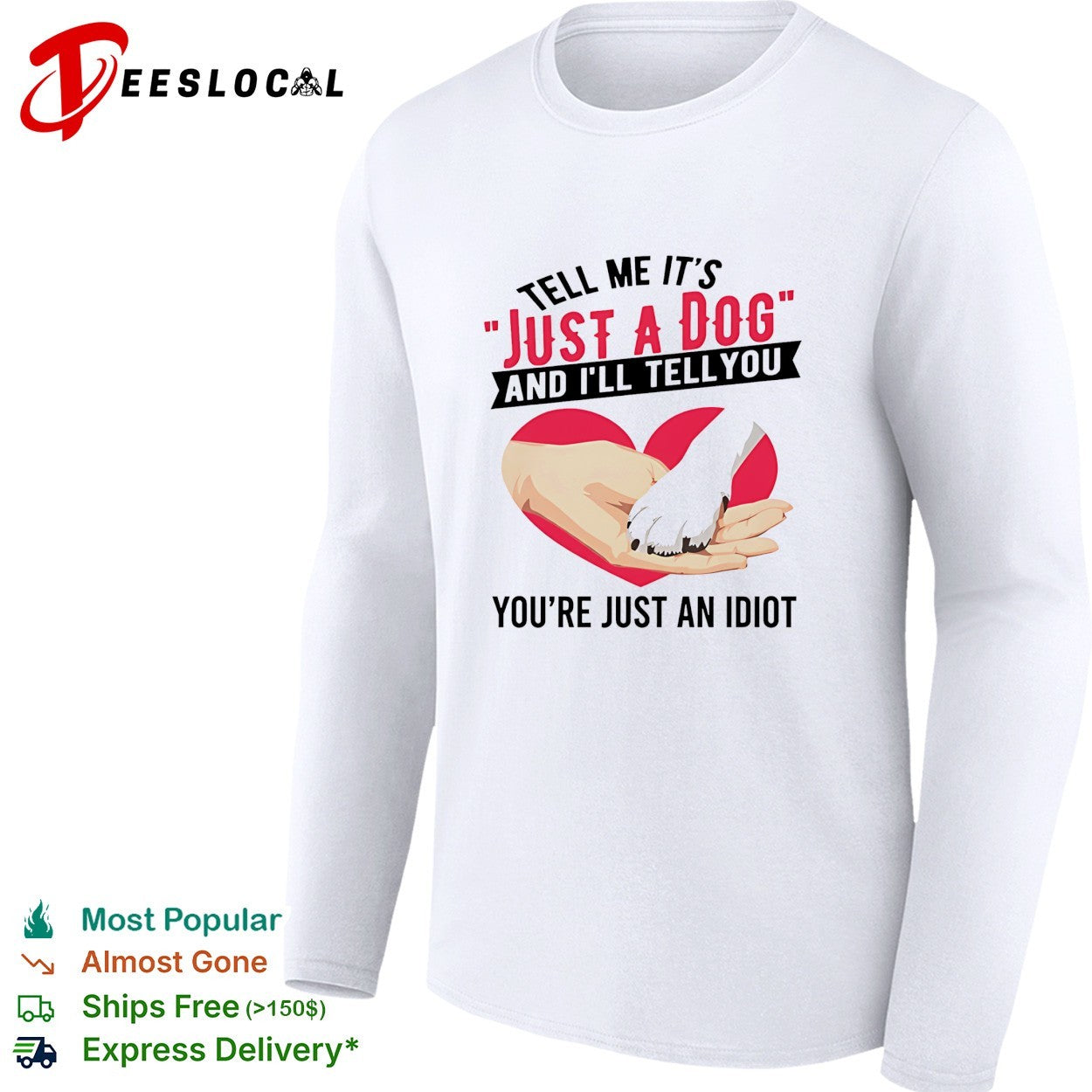 Tell me it’s just a dog and I’ll tell you you’re just an idiot shirt