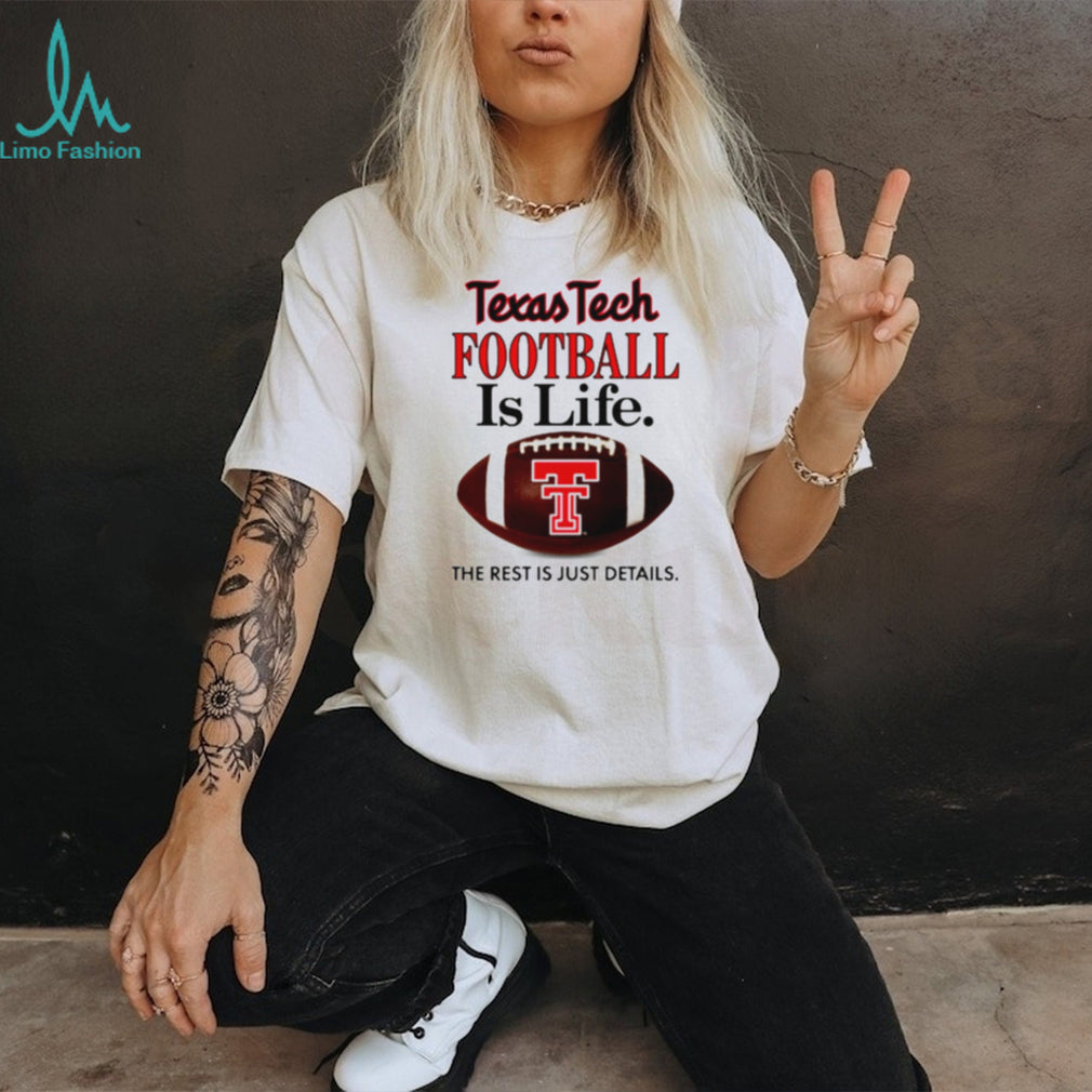 Texas Tech Football Is Life The Rest Is Just Details shirt
