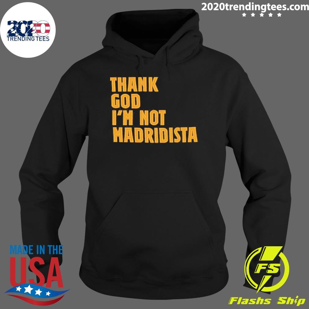 Thanks God I’m Not Madridista Shirt