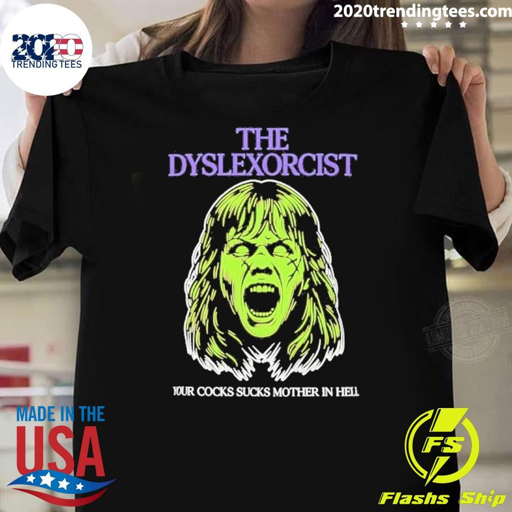 The Dyslexorcist Your Cocks Sucks Mother In Hell Shirt