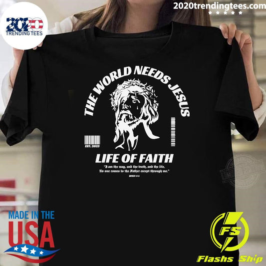 The World Needs Jesus Life Of Faith EST 2026 Shirt