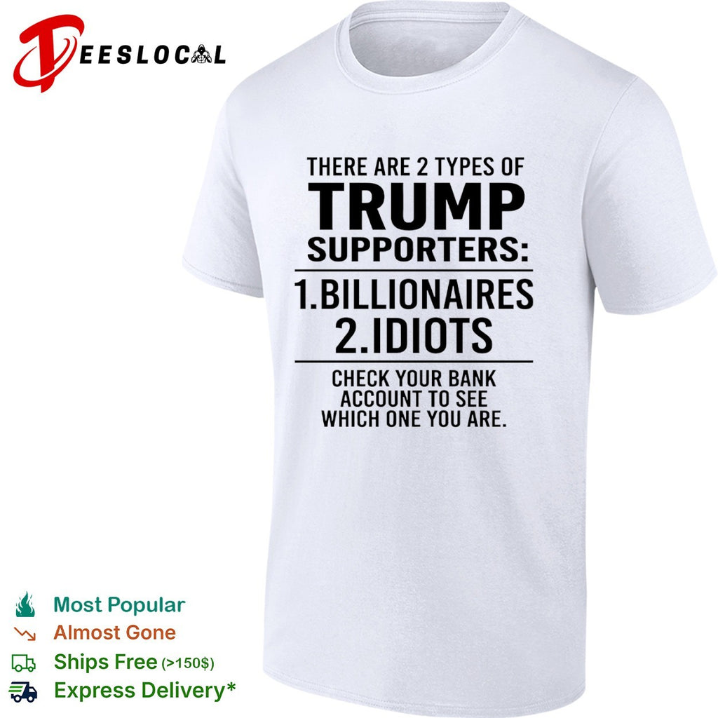 There are 2 types of Trump supporters billionaires idiots check your bank shirt