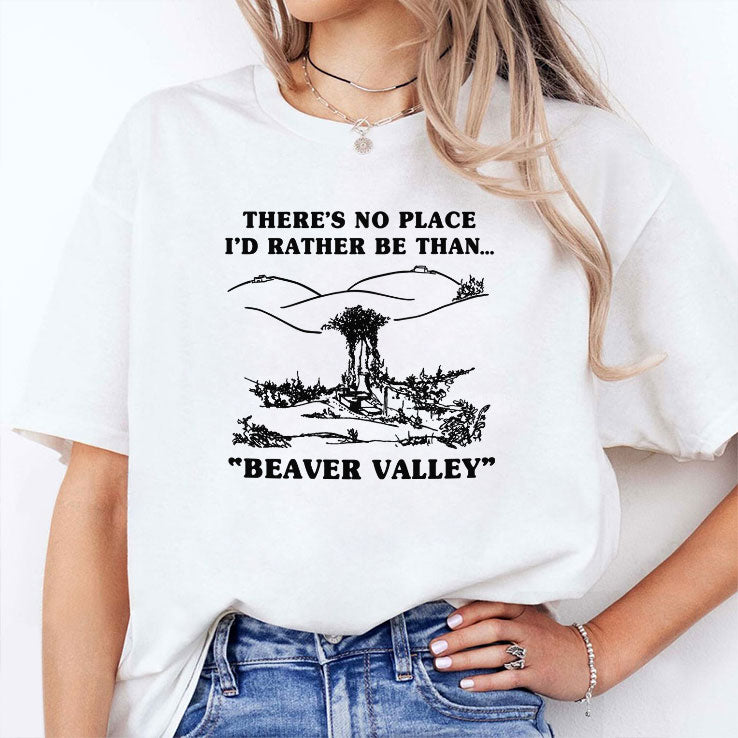 There’s No Place I’d Rather Be Than Beaver Valley T Shirt