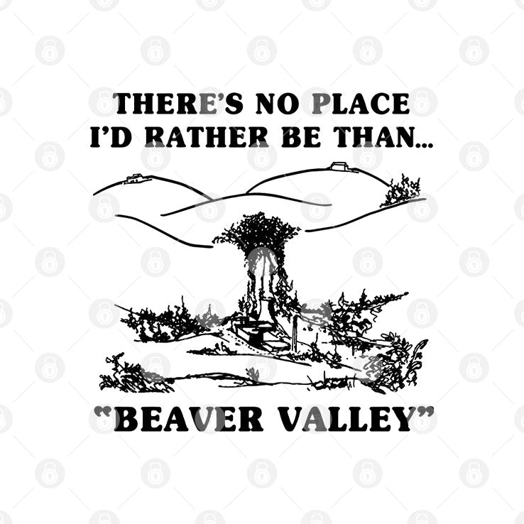 There’s No Place I’d Rather Be Than Beaver Valley T Shirt