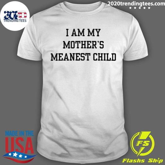 I Am My Mother’s Meanest Child Shirt