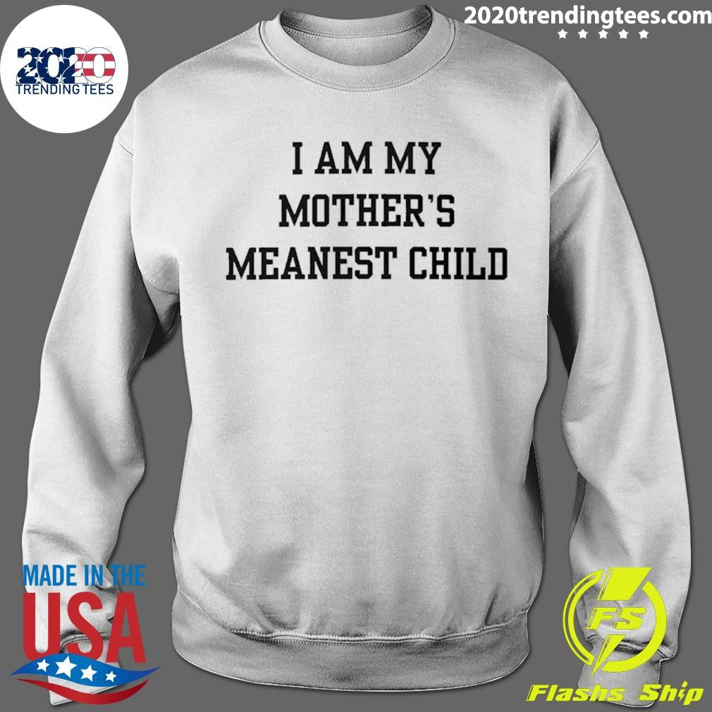 I Am My Mother’s Meanest Child Shirt