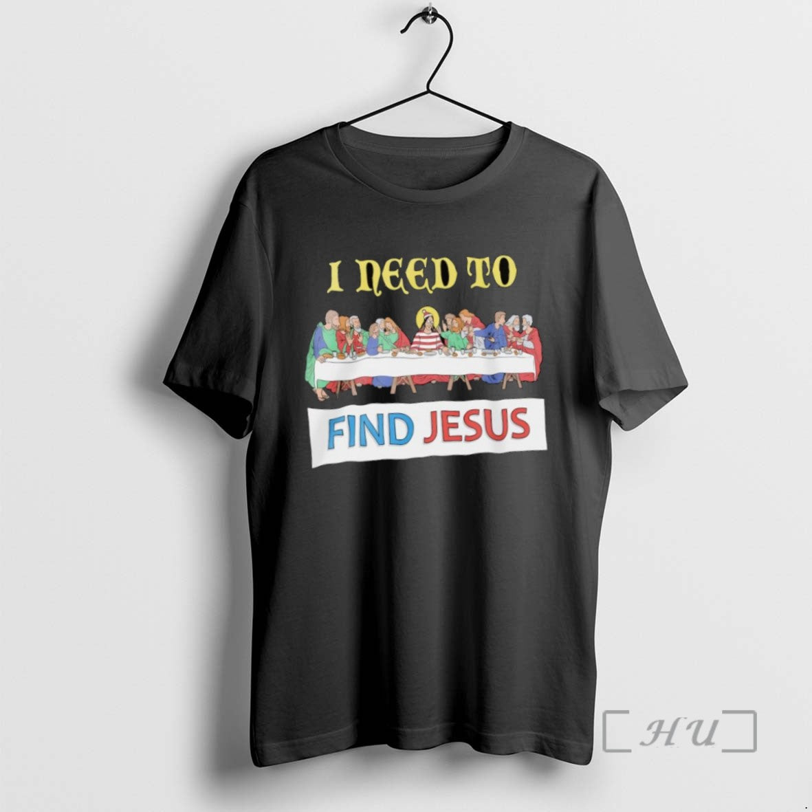 Trending I Need To Find Jesus The Last Supper Tee Shirt Sweater