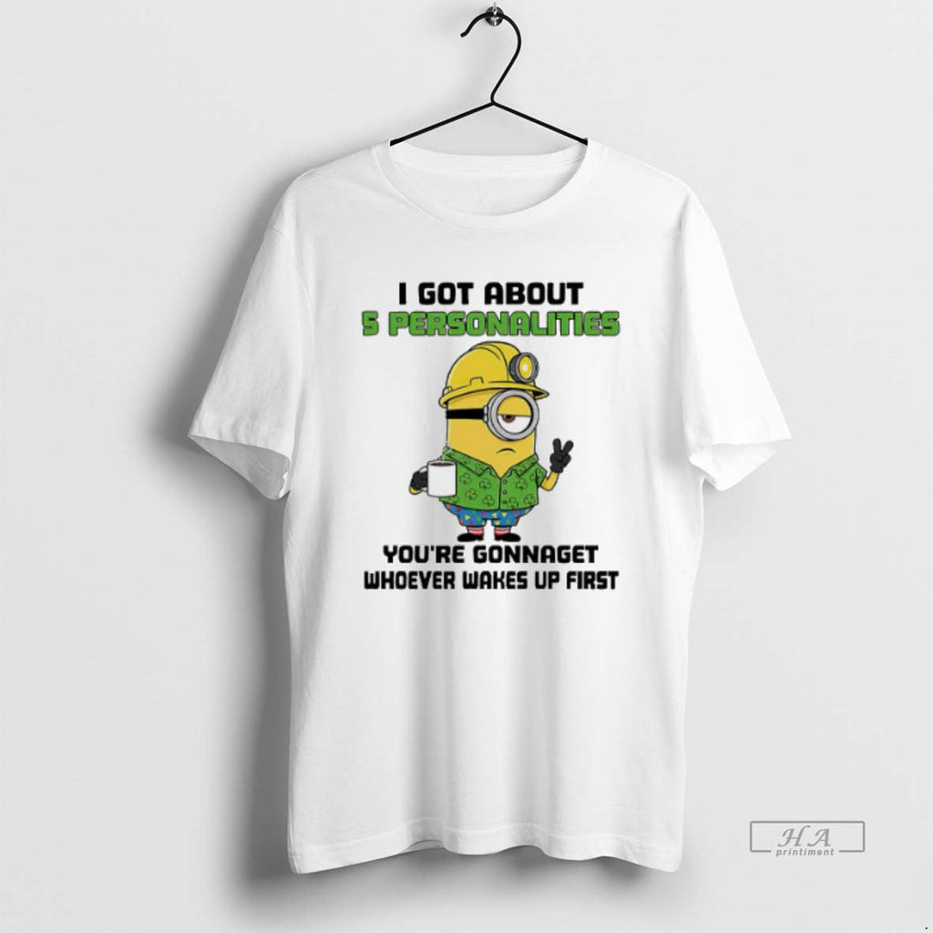 Trendy Minion I Got About 5 Personalities Youre Gonnaget Whoever Wakes Up First