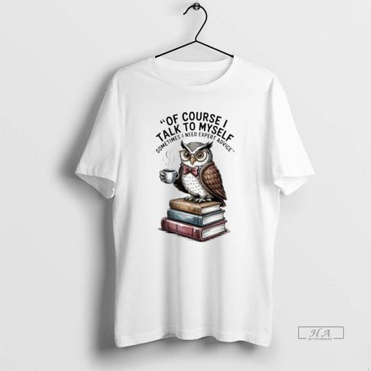 Trendy Owl Of Course I Talk To Myself Sometimes I Need Expert Advice