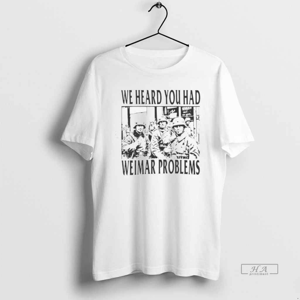 Trendy We Heard You Had Weimar Problems