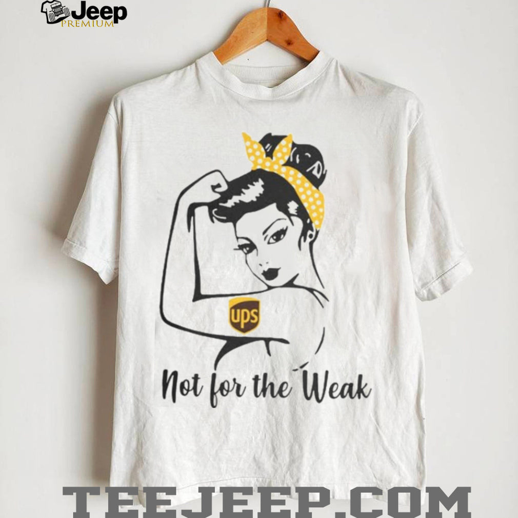 UPS Rosie The Riveter Not For The Weak Shirt
