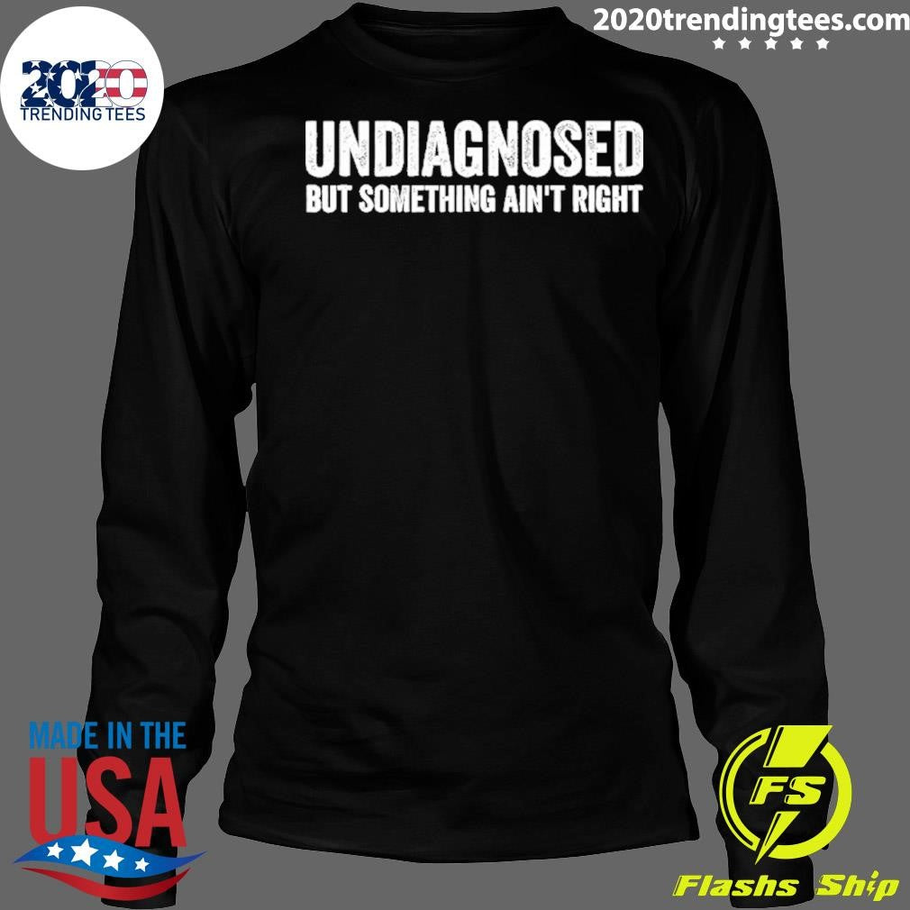 Undiagnosed But Something Ain’t Right 2026 Shirt