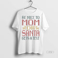 Viral Be Nice To Mom Or Santa Gets A Text Tee Shirt Sweater
