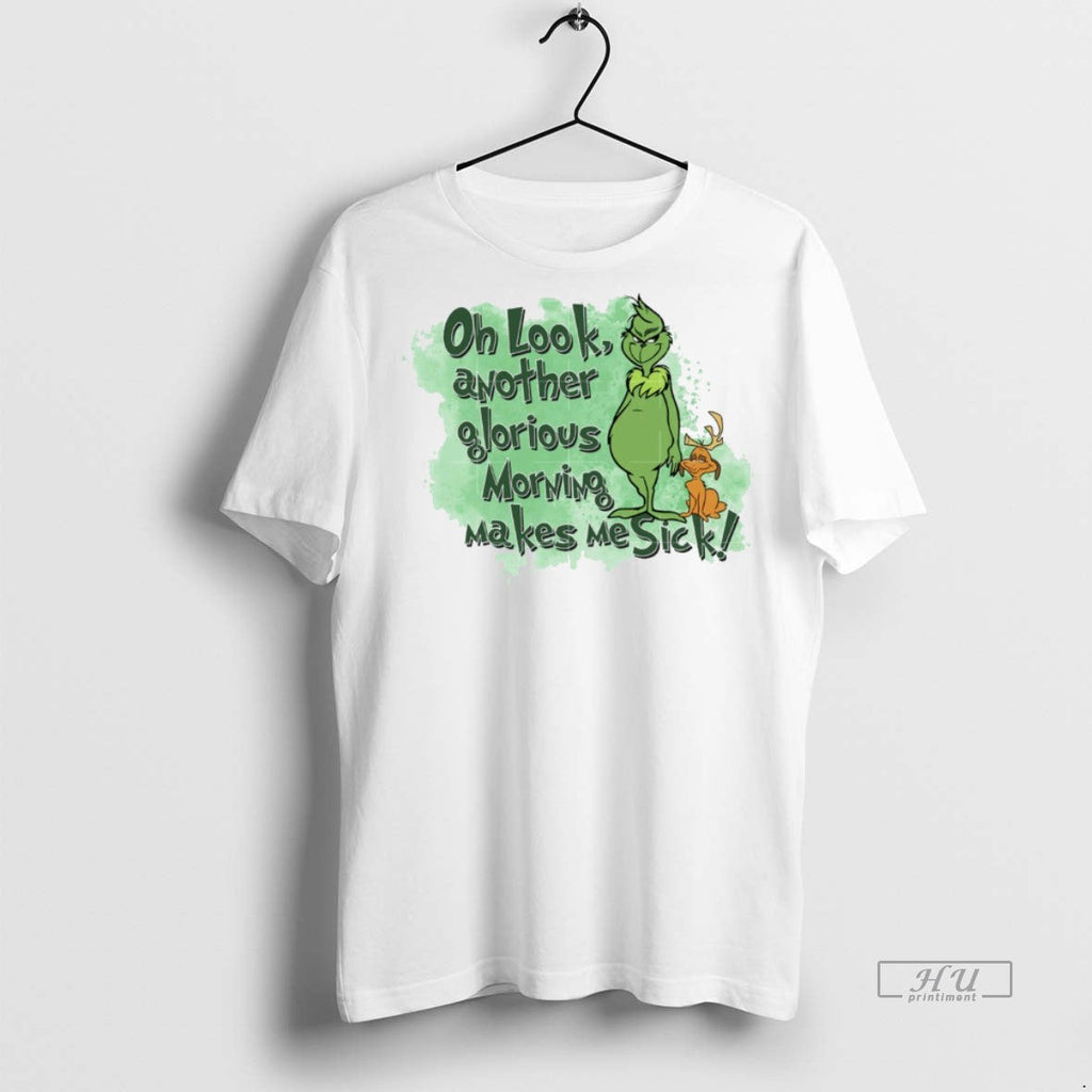 Viral Grinch Oh Look Another Glorious Morning Makes Me Sick White Tee Shirt Sweater