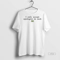 Viral I Only Accept Apologies In Cash Tee Shirt Sweater