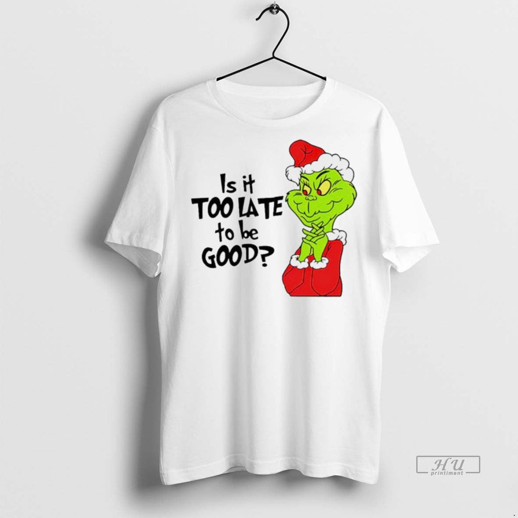 Viral Is It Too Late To Be Good Santa Grinch White Tee Shirt Sweater