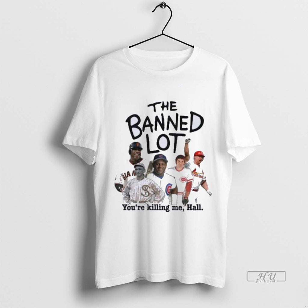Viral Mlb Legends The Banned Lot Youre Killing Me Hall Tee Shirt Sweater