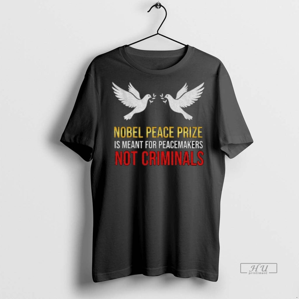 Viral Nobel Peace Prize Is Meant For Peacemakers Not Criminals Tee Shirt Sweater