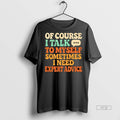 Viral Of Course I Talk To Myself Sometimes I Need Expert Advice Tee Shirt Sweater