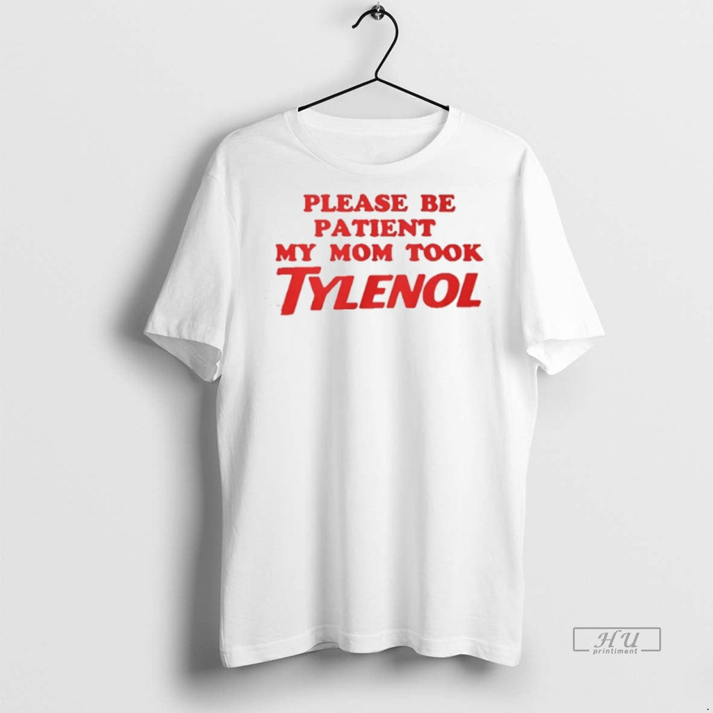 Viral Please Be Patient My Mom Took Tylenol Tee Shirt Sweater