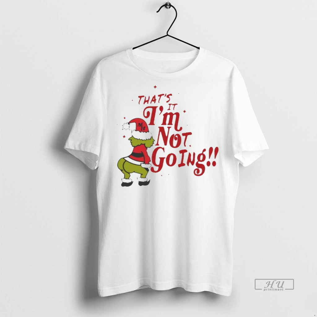 Viral Thats It Im Not Going Grinch Christmas White Tee Shirt Sweater