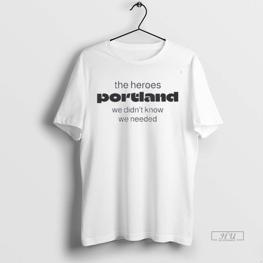 Viral The Heroes Portland We Didnt Know We Needed Tee Shirt Sweater