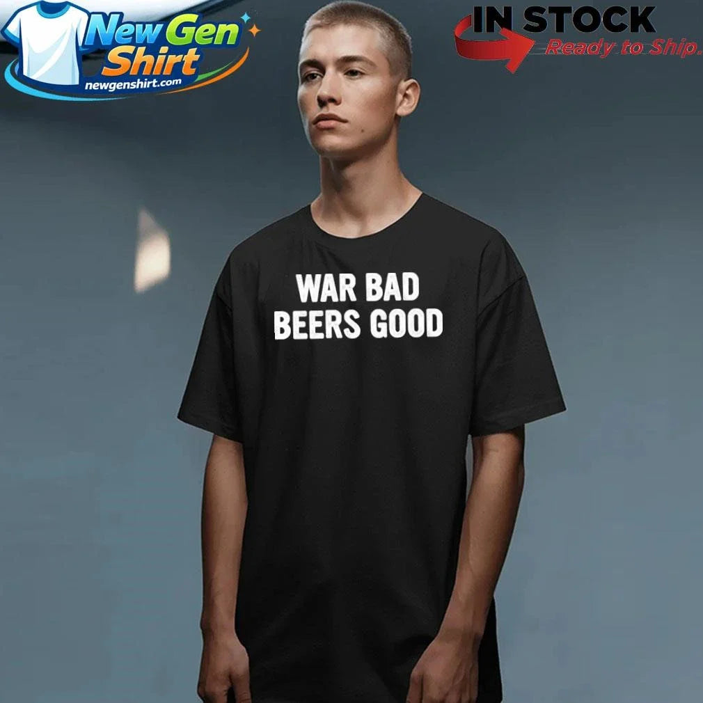 War Bad Beers Good Shirt