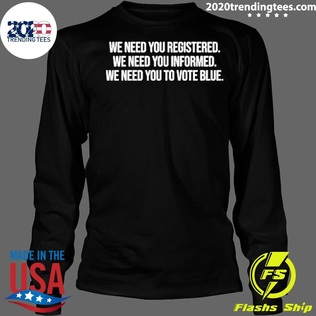 We Need You Registered Informed Vote Blue Shirt