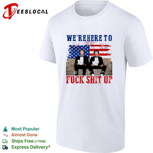 We’re Here To Fuck Shit Up Funny Step Brothers 4th of July shirt