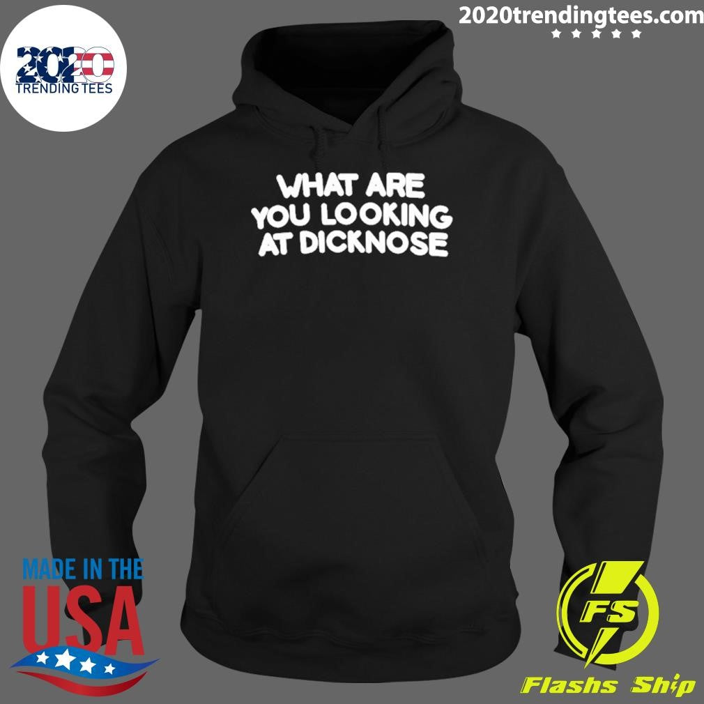What Are You Looking At Dicknose Shirt