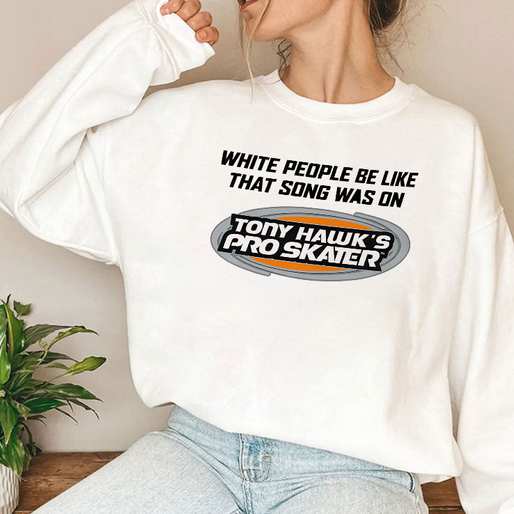 White People Be Like That Song Was On Tony Hawk’s Pro Skater T Shirt