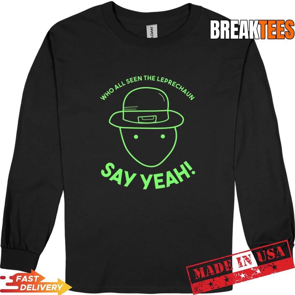 Who All Seen The Leprechaun Say Yeah Shirt