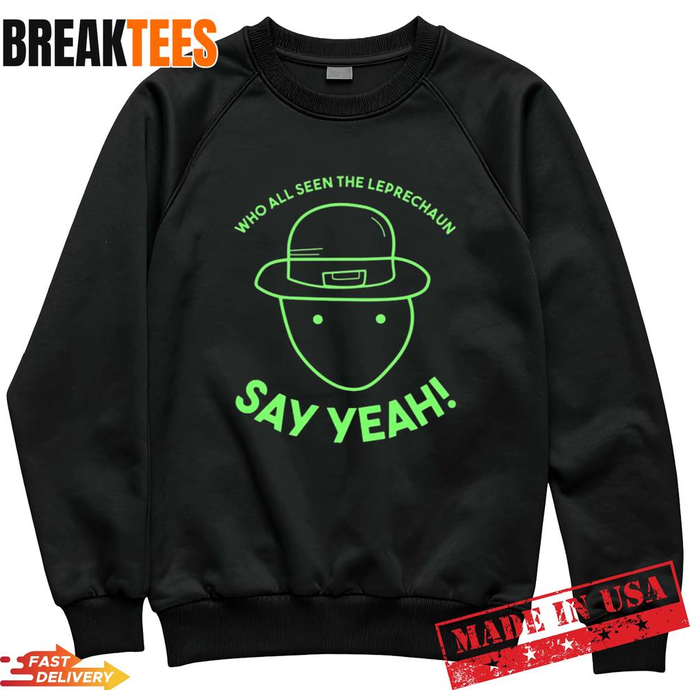 Who All Seen The Leprechaun Say Yeah Shirt
