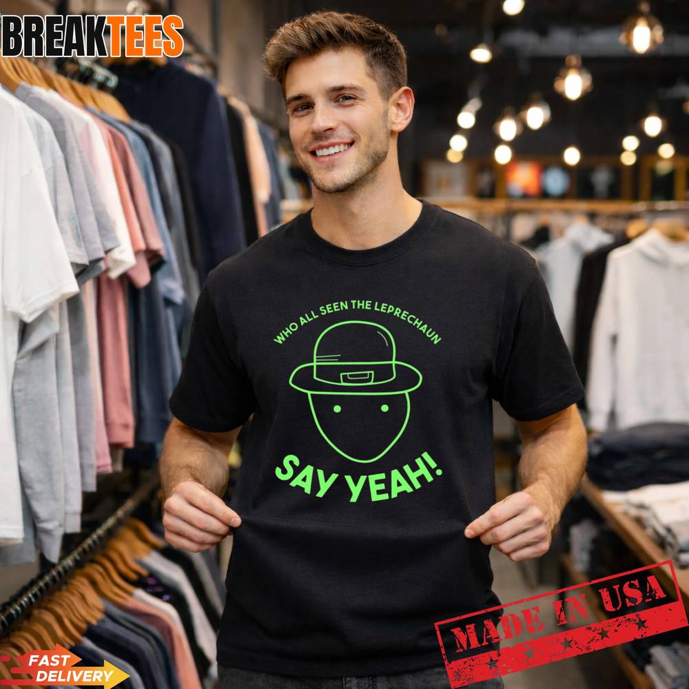 Who All Seen The Leprechaun Say Yeah Shirt