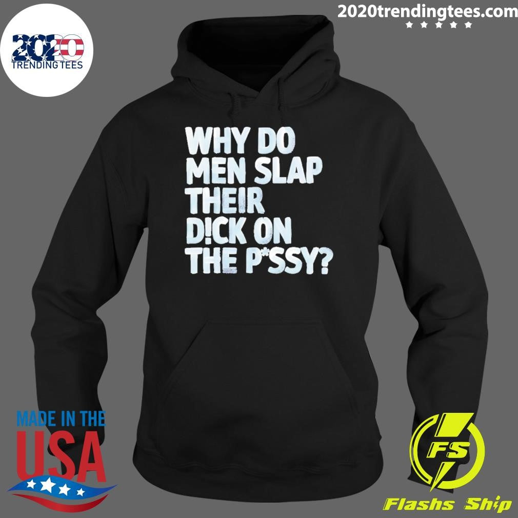 Why Do Men Slap Their Dick On The Pussy Shirt