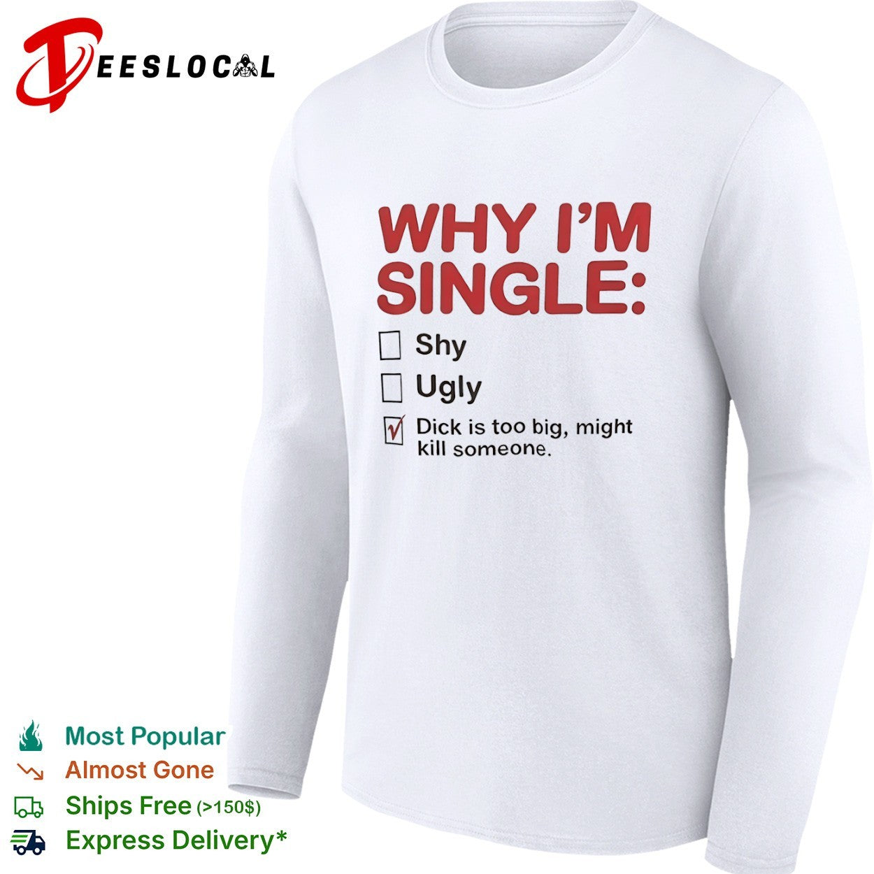 Why I am single shy ugly dick is too big might kill someone shirt