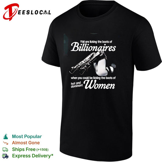 Yall are licking the boots of Billionaires when you could be licking the boots shirt