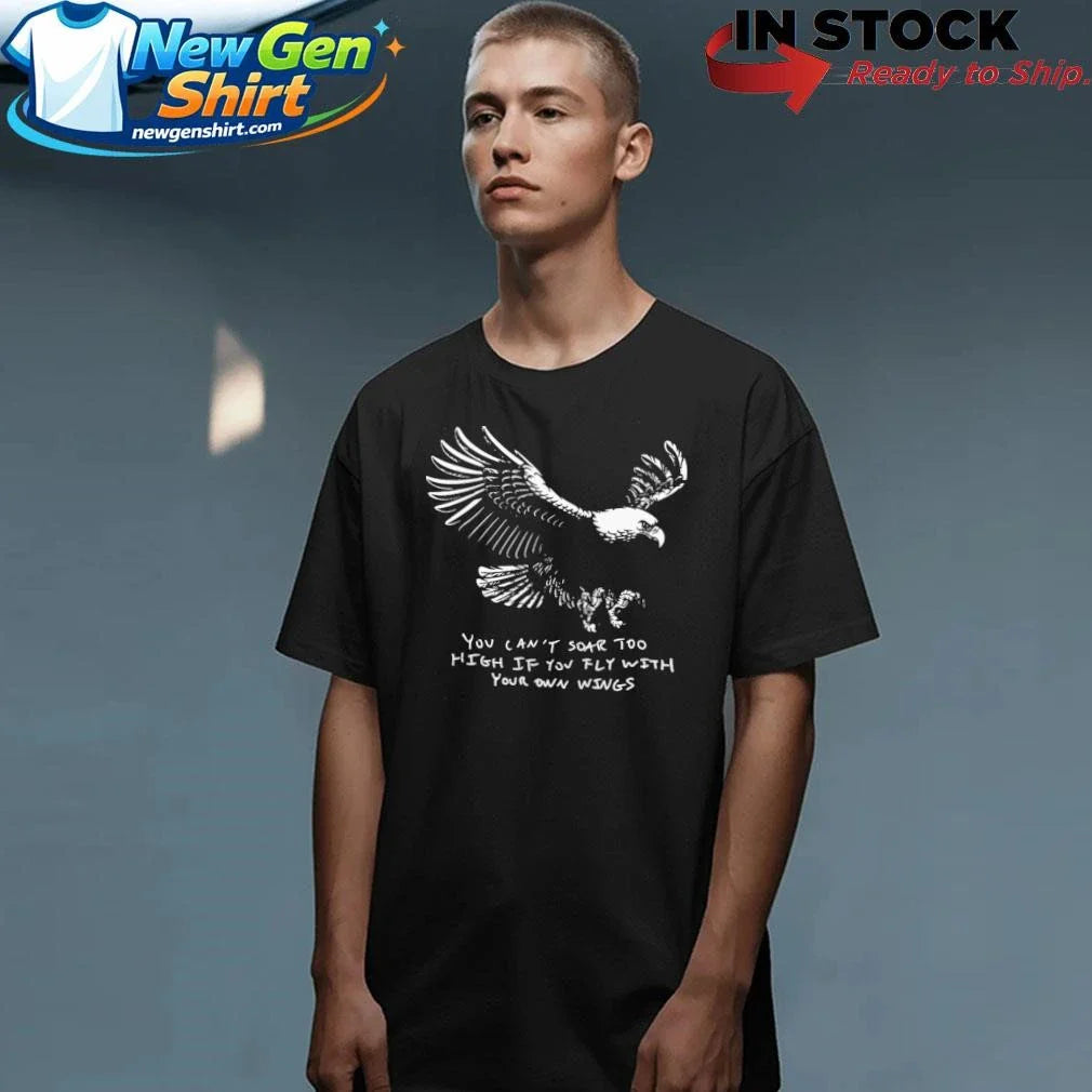 You Can’t Soar Too High If You Fly With Your Own Wings Shirt