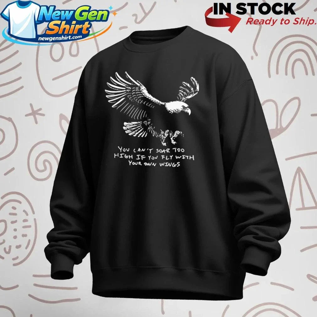 You Can’t Soar Too High If You Fly With Your Own Wings Shirt
