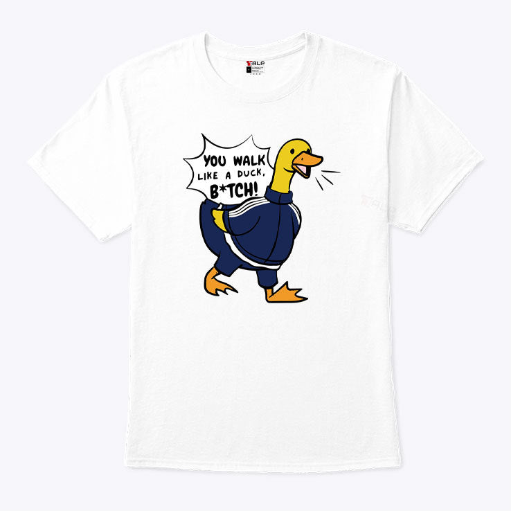 You Walk Like A Duck Bitch Funny BTS Shirt