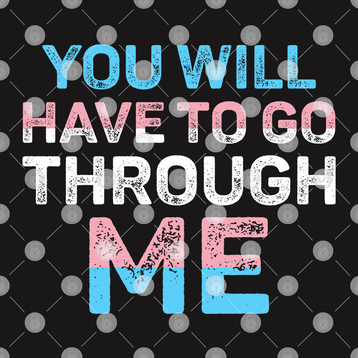 You Will Have To Go Through Me Trans T Shirt