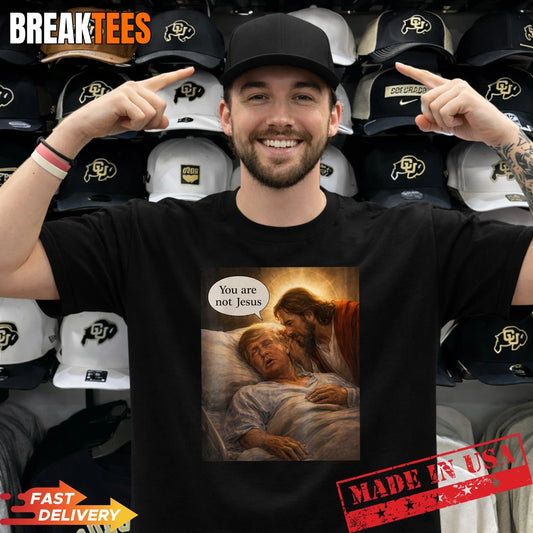 You are Not Jesus Graphic Funny Anti Trump Meme Shirt