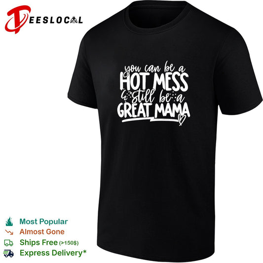 You can be a hot mess still be a great mama humor shirt