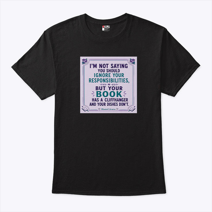 Your Book Has A Cliffhanger And Your Dishes Don’t T Shirt