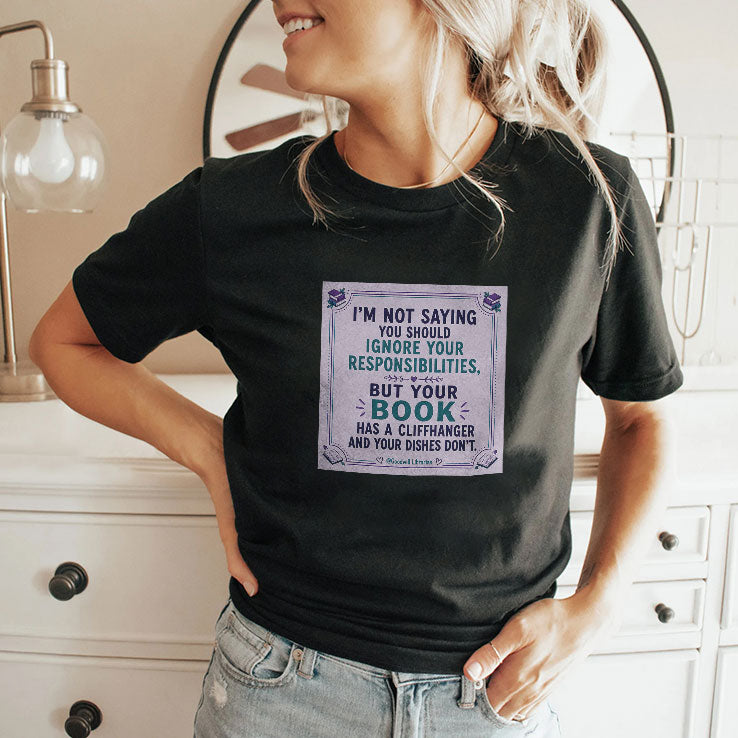 Your Book Has A Cliffhanger And Your Dishes Don’t T Shirt