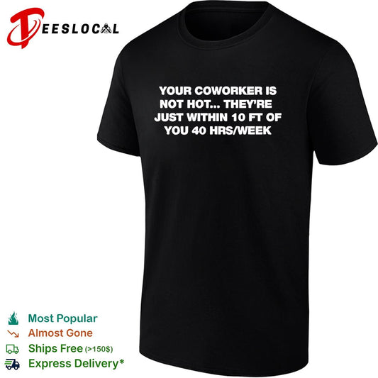 Your coworker is not hot they’re just within 10 ft of you 40 hrs a week funny shirt