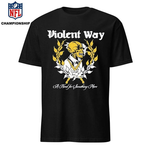 A Need for Something More Violent Way Shirt